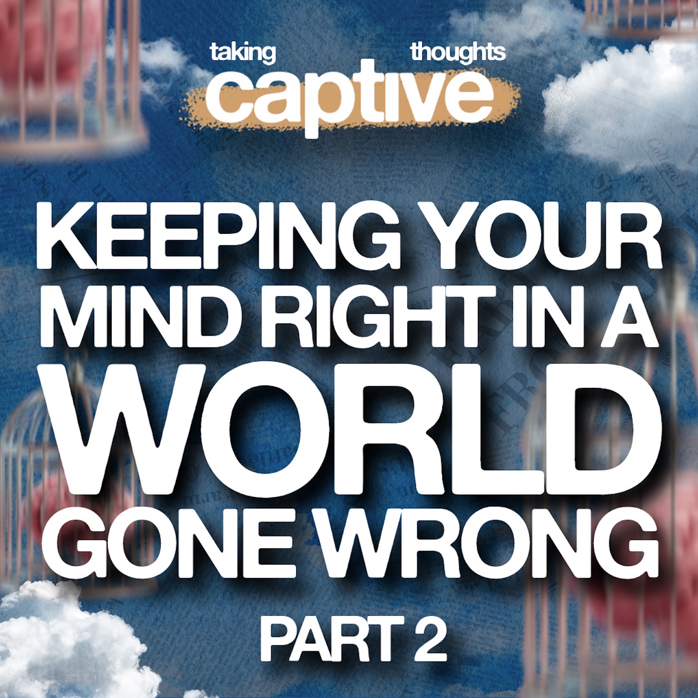 Taking Thoughts Captive - Part 2 | Keeping Your Mind Right In A World Gone Wrong